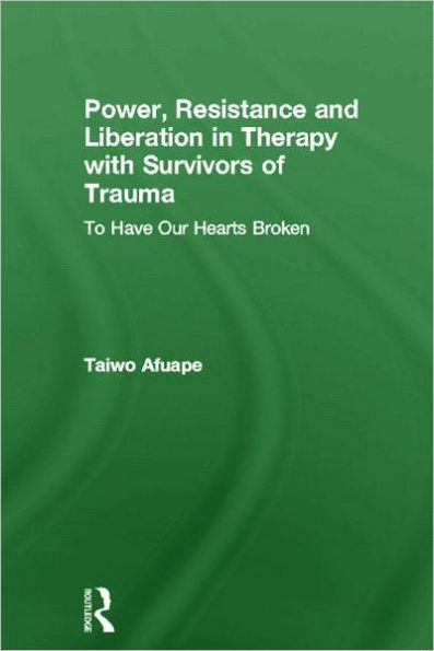 Power, Resistance and Liberation in Therapy with Survivors of Trauma: To Have Our Hearts Broken / Edition 1