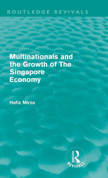 Multinationals and the growth of the Singapore economy (Routledge Revivals) / Edition 1