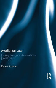 Title: Mediation Law: Journey through Institutionalism to Juridification, Author: Penny Brooker