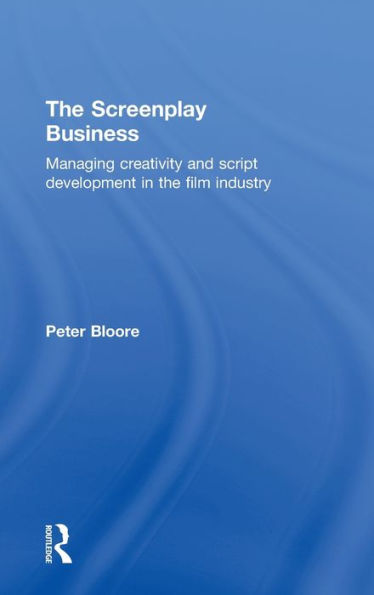 The Screenplay Business: Managing Creativity and Script Development in the Film Industry