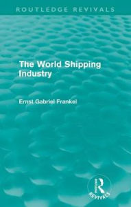 Title: The World Shipping Industry (Routledge Revivals), Author: Ernst Gabriel Frankel