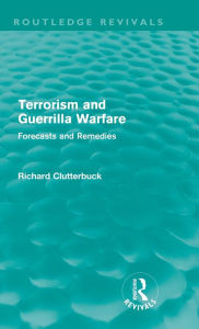 Title: Terrorism and Guerrilla Warfare (Routledge Revivals): Forecasts and remedies, Author: Richard Clutterbuck