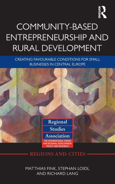 Community-based Entrepreneurship and Rural Development: Creating Favourable Conditions for Small Businesses Central Europe