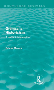 Title: Gramsci's Historicism (Routledge Revivals): A Realist Interpretation, Author: Esteve Morera