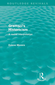 Title: Gramsci's Historicism (Routledge Revivals): A Realist Interpretation, Author: Esteve Morera