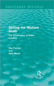 Title: Selling the Welfare State: The Privatisation of Public Housing / Edition 1, Author: Ray Forrest