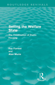 Title: Selling the Welfare State: The Privatisation of Public Housing, Author: Ray Forrest