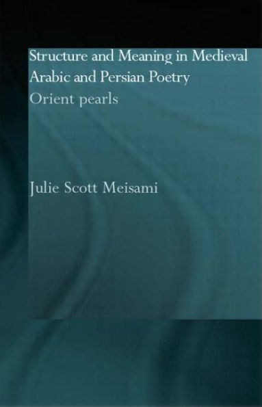 Structure and Meaning Medieval Arabic Persian Lyric Poetry: Orient Pearls