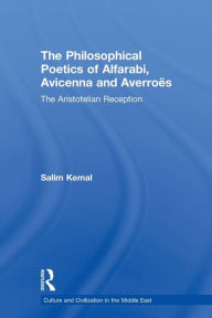 Title: The Philosophical Poetics of Alfarabi, Avicenna and Averroes: The Aristotelian Reception, Author: Salim Kemal