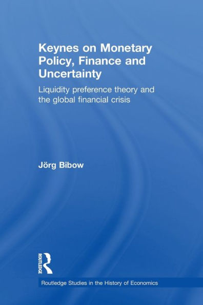 Keynes on Monetary Policy, Finance and Uncertainty: Liquidity Preference Theory and the Global Financial Crisis / Edition 1