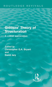 Title: Giddens' Theory of Structuration: A Critical Appreciation / Edition 1, Author: Christopher Bryant