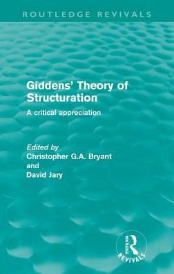 Giddens' Theory of Structuration: A Critical Appreciation / Edition 1