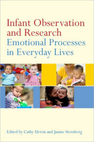 Title: Infant Observation and Research: Emotional Processes in Everyday Lives, Author: Cathy Urwin