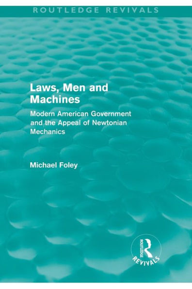 Laws, Men and Machines: Modern American Government the Appeal of Newtonian Mechanics