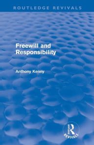 Title: Freewill and Responsibility (Routledge Revivals), Author: Anthony Kenny