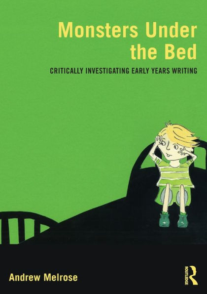 Monsters Under the Bed: Critically investigating early years writing / Edition 1