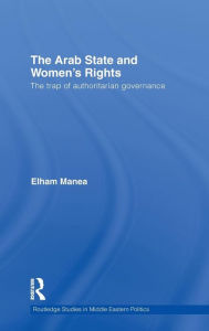 Title: The Arab State and Women's Rights: The Trap of Authoritarian Governance, Author: Elham Manea