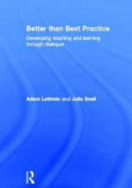 Title: Better than Best Practice: Developing teaching and learning through dialogue / Edition 1, Author: Adam Lefstein