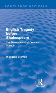 Title: English Tragedy before Shakespeare (Routledge Revivals): The Development of Dramatic Speech / Edition 1, Author: Wolfgang Clemen