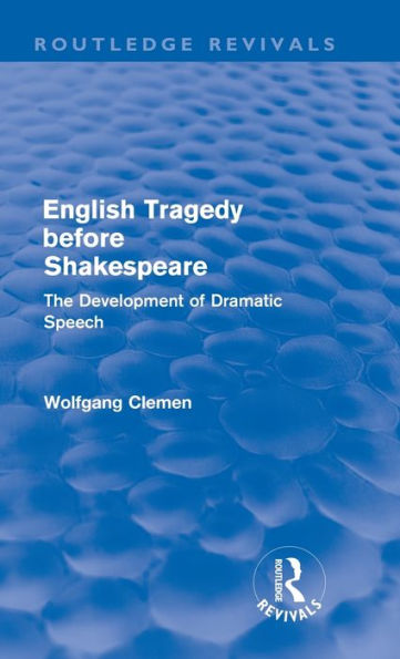 English Tragedy before Shakespeare (Routledge Revivals): The Development of Dramatic Speech / Edition 1