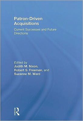 Patron-Driven Acquisitions: Current Successes and Future Directions / Edition 1