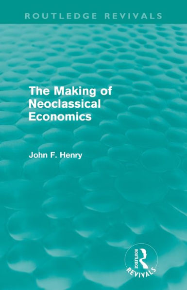The Making of Neoclassical Economics (Routledge Revivals) / Edition 1