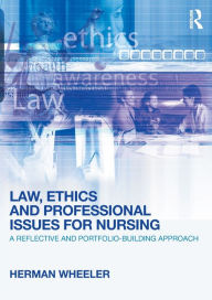 Title: Law, Ethics and Professional Issues for Nursing: A Reflective and Portfolio-Building Approach / Edition 1, Author: Herman Wheeler