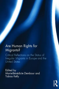 Title: Are Human Rights for Migrants?: Critical Reflections on the Status of Irregular Migrants in Europe and the United States, Author: Marie-Benedicte Dembour