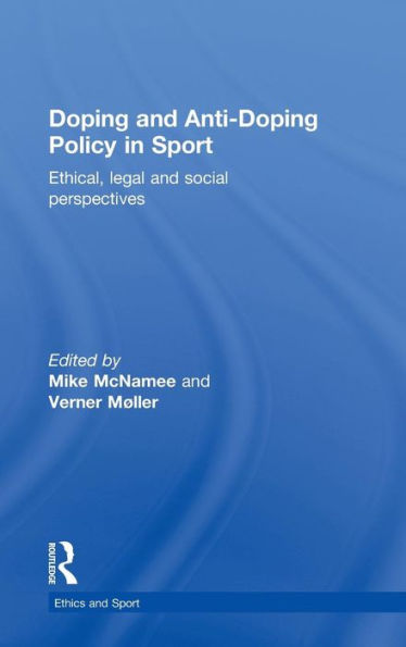 Doping and Anti-Doping Policy in Sport: Ethical, Legal and Social Perspectives / Edition 1