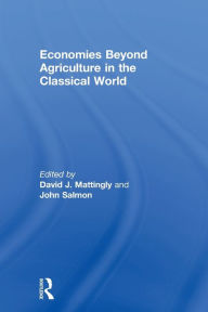 Title: Economies Beyond Agriculture in the Classical World, Author: David J. Mattingly