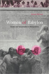 Title: Women of Babylon: Gender and Representation in Mesopotamia / Edition 1, Author: Zainab Bahrani