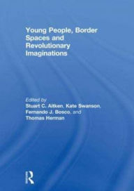 Title: Young People, Border Spaces and Revolutionary Imaginations, Author: Stuart Aitken