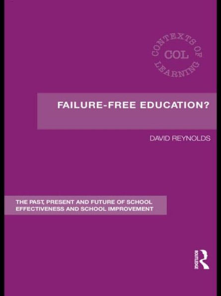 Failure-Free Education?: The Past, Present and Future of School Effectiveness Improvement
