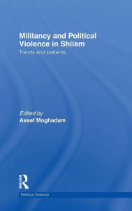 Title: Militancy and Political Violence in Shiism: Trends and Patterns / Edition 1, Author: Assaf Moghadam