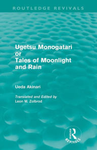 Title: Ugetsu Monogatari or Tales of Moonlight and Rain (Routledge Revivals): A Complete English Version of the Eighteenth-Century Japanese collection of Tales of the Supernatural, Author: Ueda Akinari