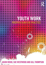 Title: Youth Work: Preparation for Practice / Edition 1, Author: Jason Wood