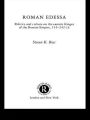 Roman Edessa: Politics and Culture on the Eastern Fringes of the Roman Empire, 114 - 242 C.E.