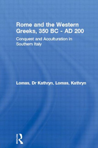 Rome and the Western Greeks, 350 BC - AD 200: Conquest Acculturation Southern Italy