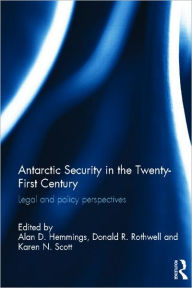 Title: Antarctic Security in the Twenty-First Century: Legal and Policy Perspectives, Author: Alan D. Hemmings