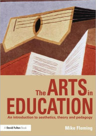 Title: The Arts in Education: An introduction to aesthetics, theory and pedagogy / Edition 1, Author: Mike Fleming