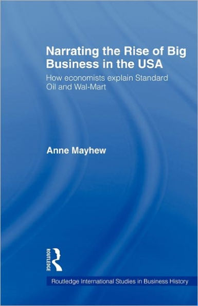 Narrating the Rise of Big Business in the USA: How economists explain standard oil and Wal-Mart / Edition 1