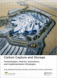 Title: Carbon Capture and Storage: Technologies, Policies, Economics, and Implementation Strategies / Edition 1, Author: King Abdullah Petroleum Studies