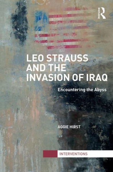 Leo Strauss and the Invasion of Iraq: Encountering Abyss