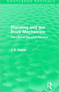 Title: Planning and the Price Mechanism (Routledge Revivals): The Liberal-Socialist Solution, Author: James E. Meade