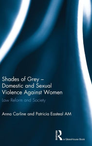 Title: Shades of Grey - Domestic and Sexual Violence Against Women: Law Reform and Society, Author: Anna Carline