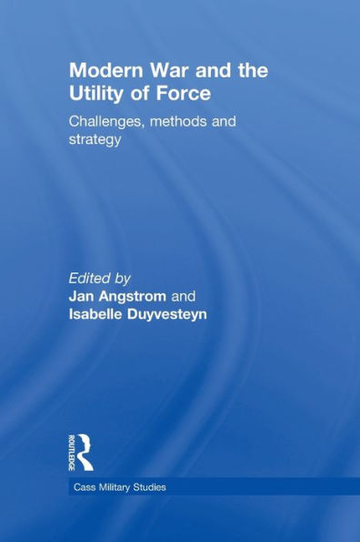 Modern War and the Utility of Force: Challenges, Methods and Strategy