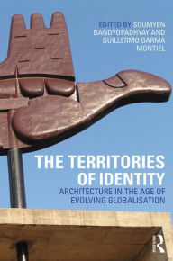 Title: The Territories of Identity: Architecture in the Age of Evolving Globalization, Author: Soumyen Bandyopadhyay