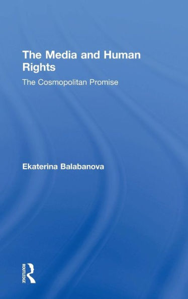 The Media and Human Rights: The Cosmopolitan Promise / Edition 1