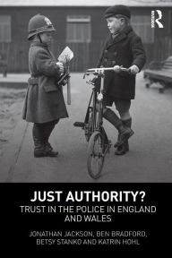 Title: Just Authority?: Trust in the Police in England and Wales, Author: Jonathan Jackson