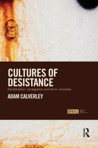 Title: Cultures of Desistance: Rehabilitation, Reintegration and Ethnic Minorities, Author: Adam Calverley